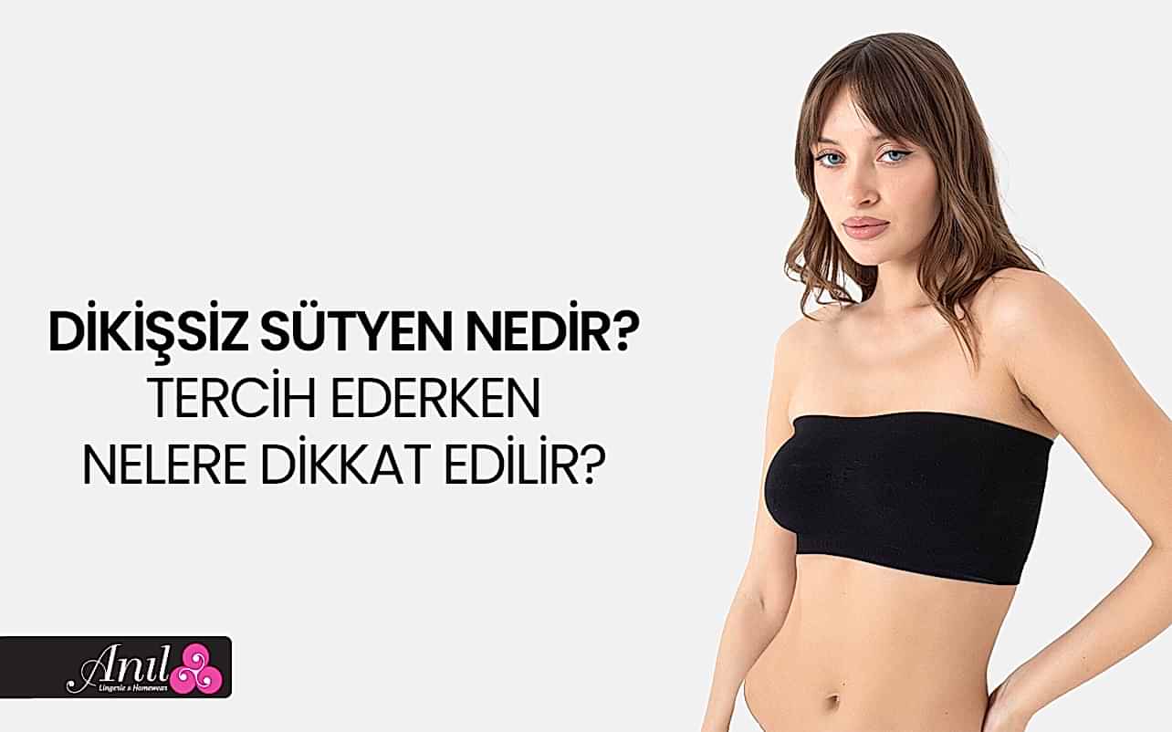 Dikişsiz Sütyen Nedir? Tercih Ederken Nelere Dikkat Edilir?